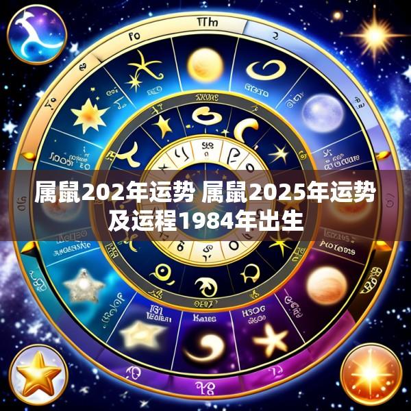 属鼠202年运势 属鼠2025年运势及运程1984年出生