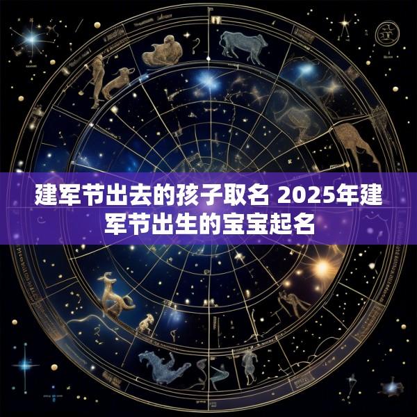 建军节出去的孩子取名 2025年建军节出生的宝宝起名