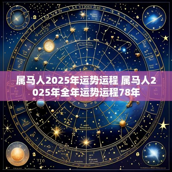 属马人2025年运势运程 属马人2025年全年运势运程78年