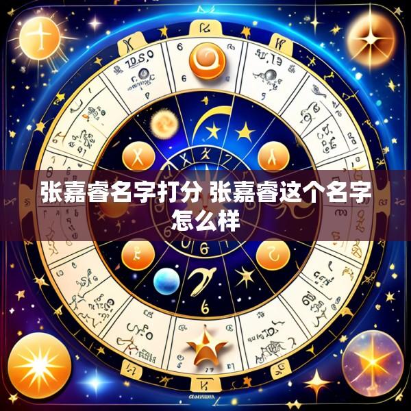 张嘉睿名字打分 张嘉睿这个名字怎么样