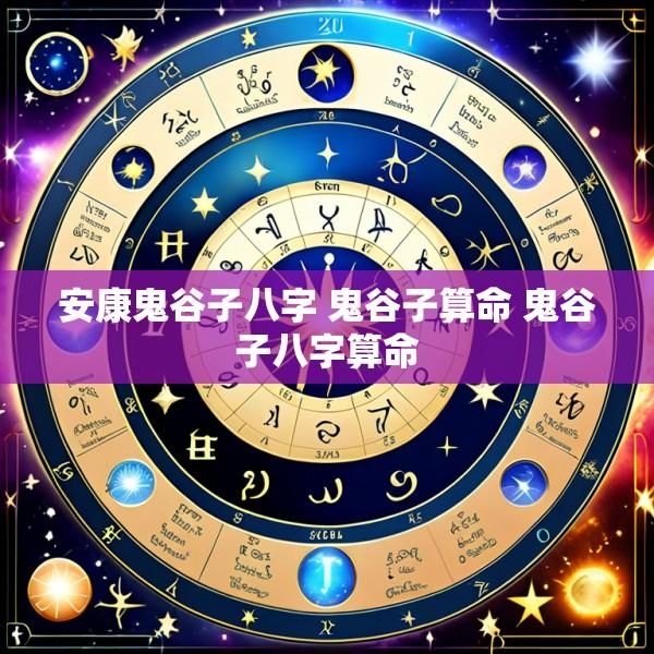 安康鬼谷子八字 鬼谷子算命 鬼谷子八字算命