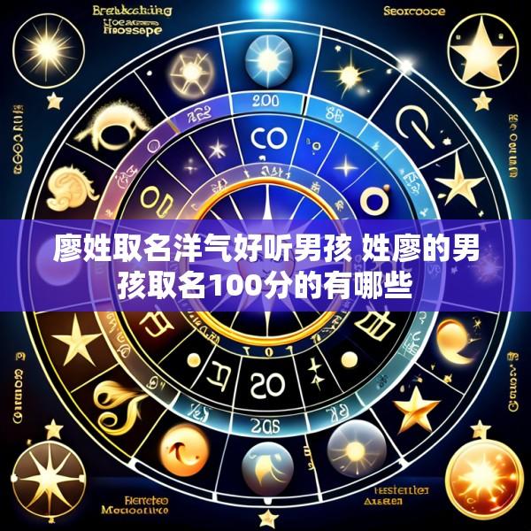 廖姓取名洋气好听男孩 姓廖的男孩取名100分的有哪些