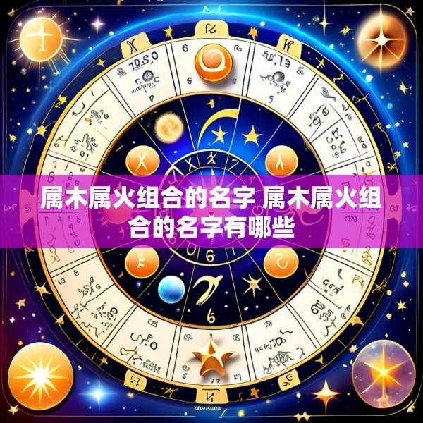 属木属火组合的名字 属木属火组合的名字有哪些