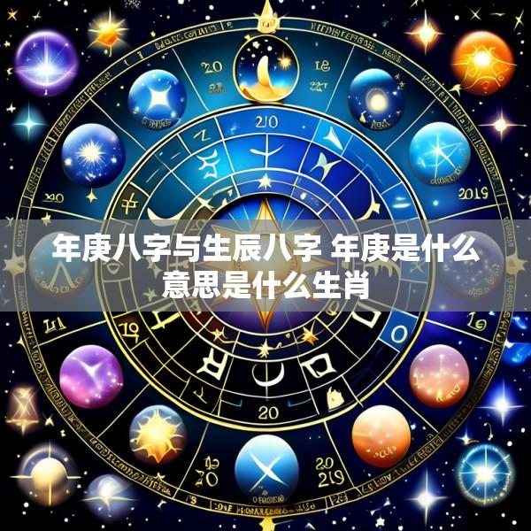 年庚八字与生辰八字 年庚是什么意思是什么生肖