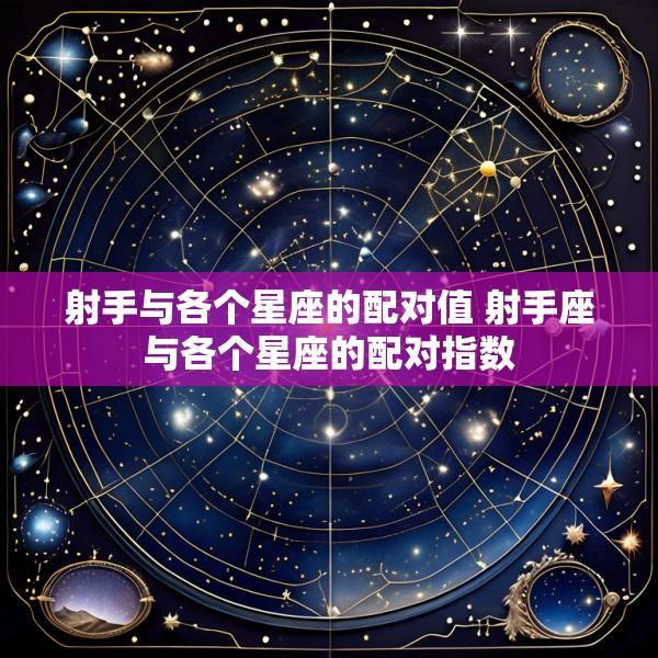 射手与各个星座的配对值 射手座与各个星座的配对指数