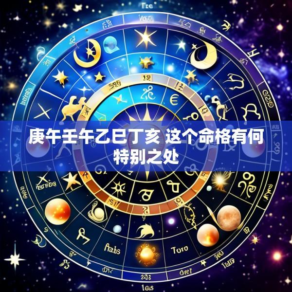 庚午壬午乙巳丁亥 这个命格有何特别之处