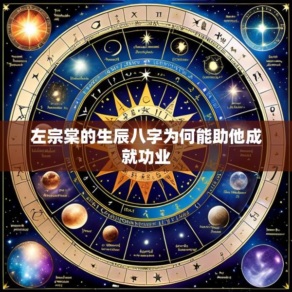 左宗棠的生辰八字为何能助他成就功业