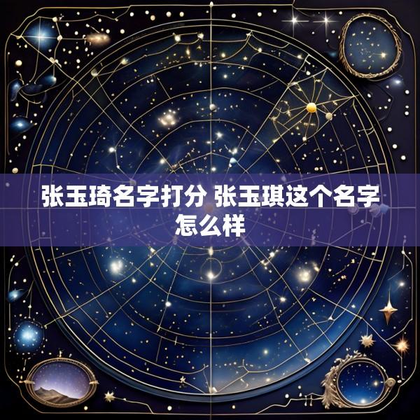 张玉琦名字打分 张玉琪这个名字怎么样