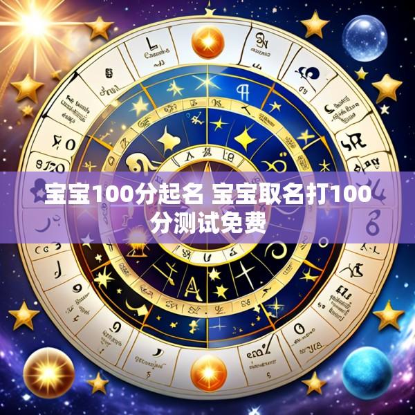 宝宝100分起名 宝宝取名打100分测试免费
