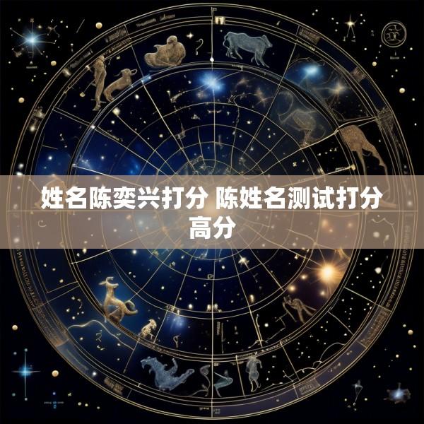 姓名陈奕兴打分 陈姓名测试打分高分