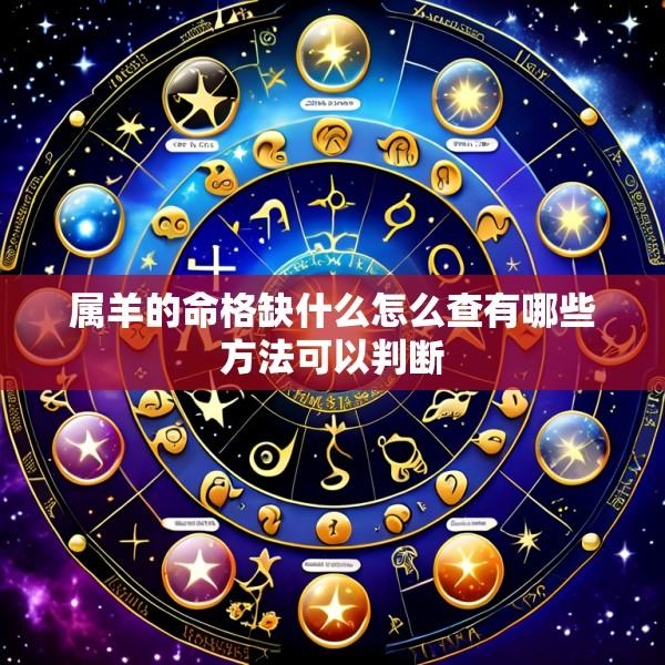 属羊的命格缺什么怎么查有哪些方法可以判断