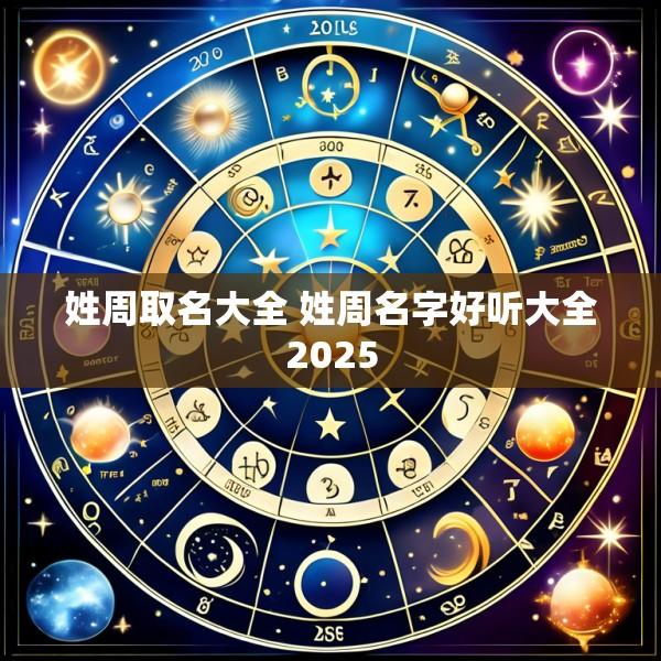 姓周取名大全 姓周名字好听大全2025