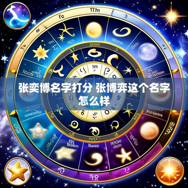 张奕博名字打分 张博弈这个名字怎么样