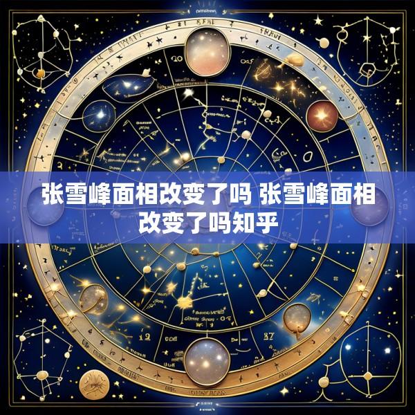 张雪峰面相改变了吗 张雪峰面相改变了吗知乎