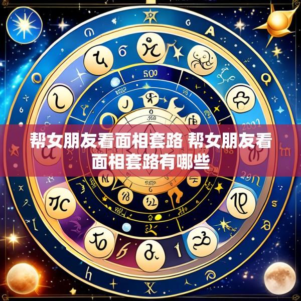 帮女朋友看面相套路 帮女朋友看面相套路有哪些