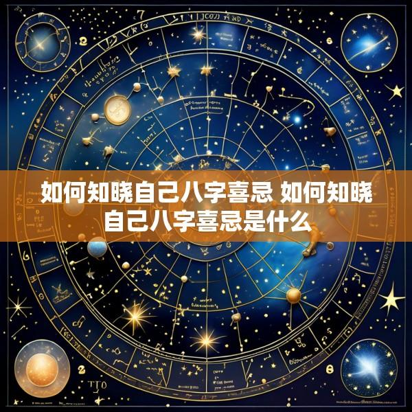 如何知晓自己八字喜忌 如何知晓自己八字喜忌是什么