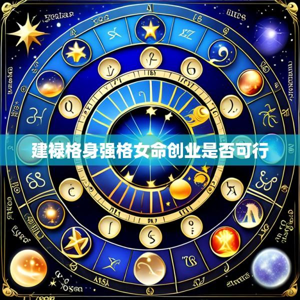 建禄格身强格女命创业是否可行