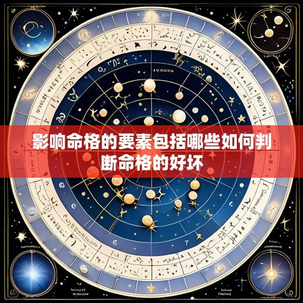 影响命格的要素包括哪些如何判断命格的好坏