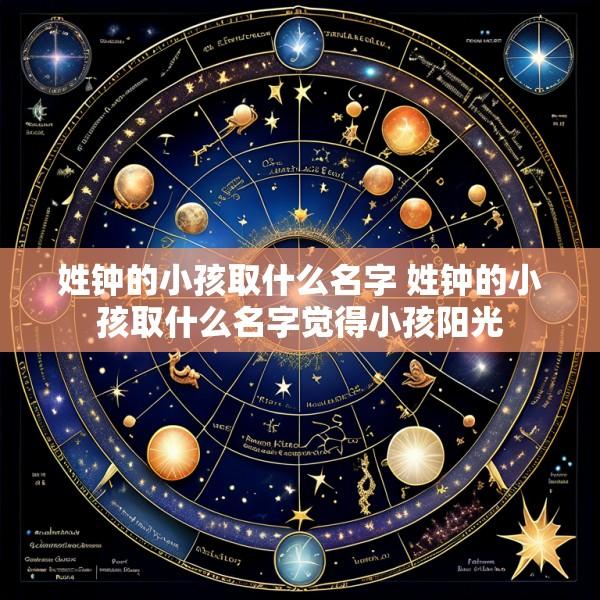 姓钟的小孩取什么名字 姓钟的小孩取什么名字觉得小孩阳光