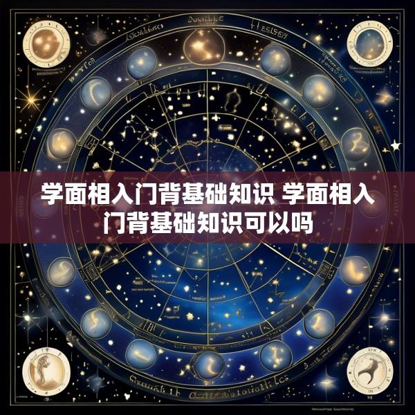 学面相入门背基础知识 学面相入门背基础知识可以吗