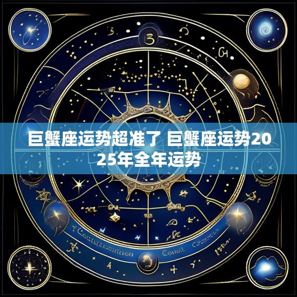 巨蟹座运势超准了 巨蟹座运势2025年全年运势