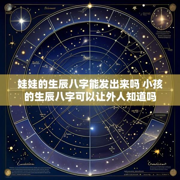 娃娃的生辰八字能发出来吗 小孩的生辰八字可以让外人知道吗