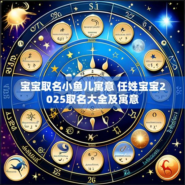宝宝取名小鱼儿寓意 任姓宝宝2025取名大全及寓意