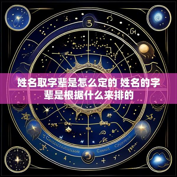 姓名取字辈是怎么定的 姓名的字辈是根据什么来排的