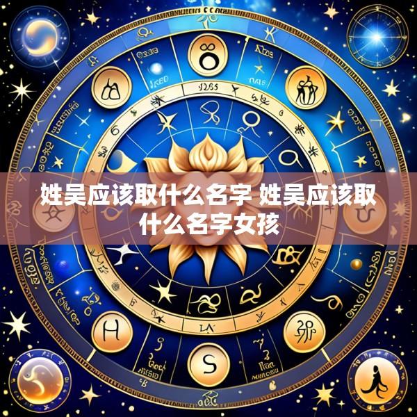 姓吴应该取什么名字 姓吴应该取什么名字女孩