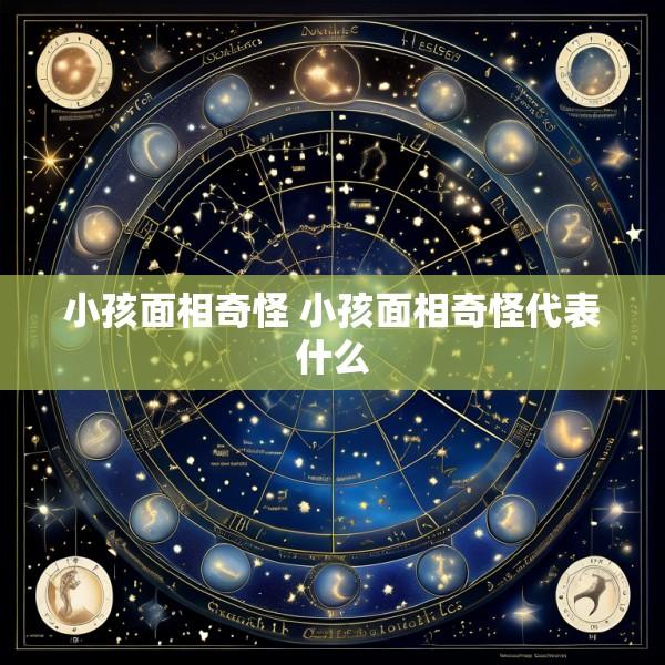 小孩面相奇怪 小孩面相奇怪代表什么