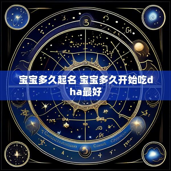 宝宝多久起名 宝宝多久开始吃dha最好