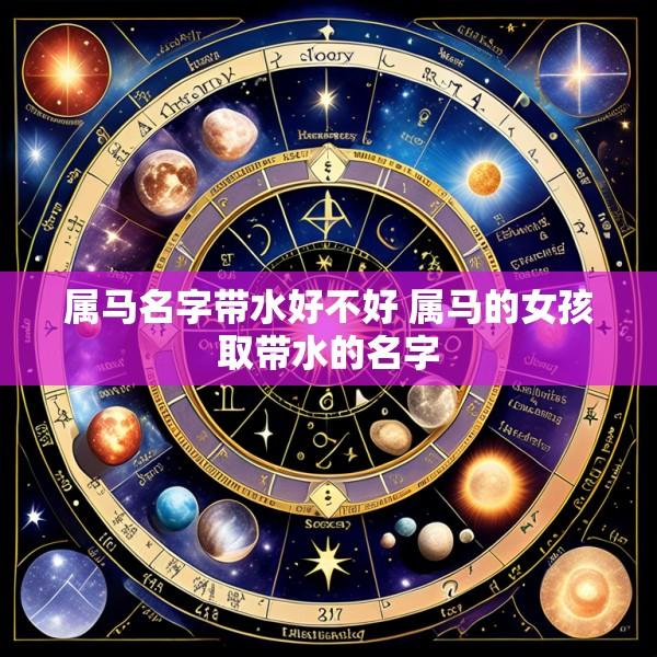 属马名字带水好不好 属马的女孩取带水的名字