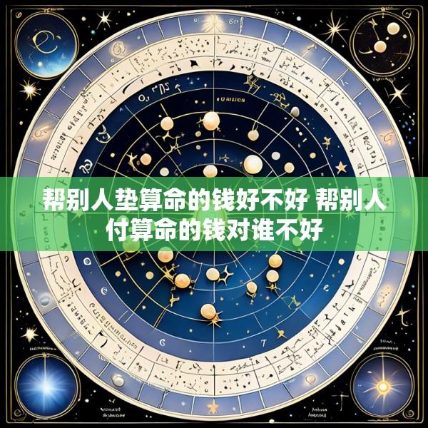 帮别人垫算命的钱好不好 帮别人付算命的钱对谁不好