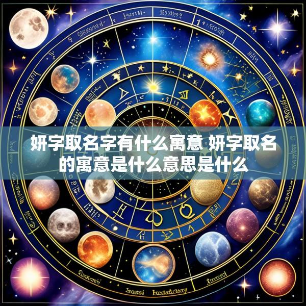 妍字取名字有什么寓意 妍字取名的寓意是什么意思是什么