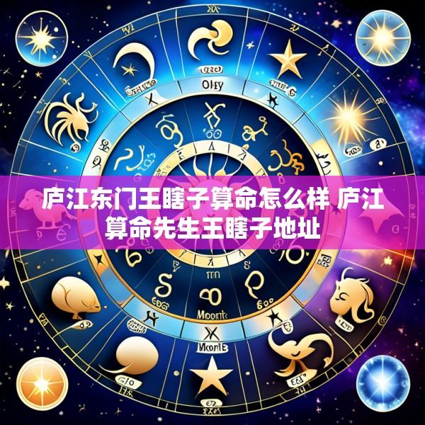庐江东门王瞎子算命怎么样 庐江算命先生王瞎子地址