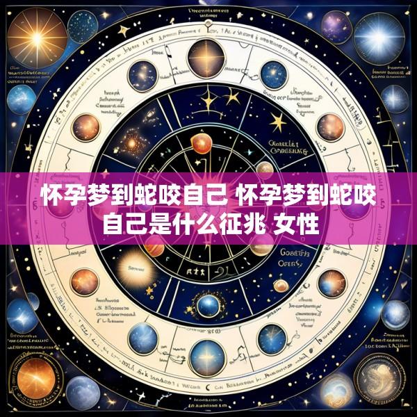 怀孕梦到蛇咬自己 怀孕梦到蛇咬自己是什么征兆 女性