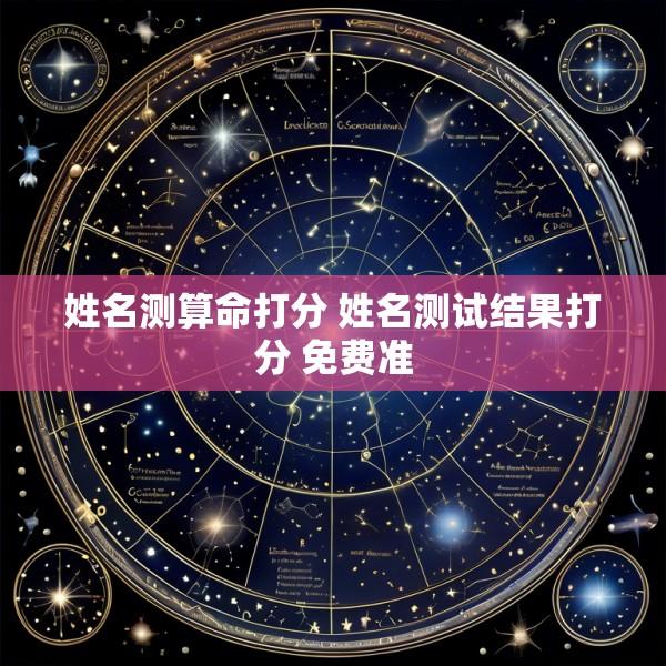 姓名测算命打分 姓名测试结果打分 免费准
