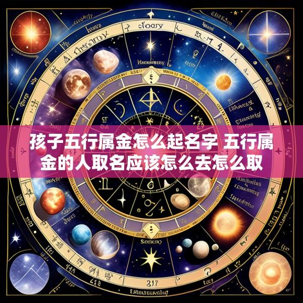 孩子五行属金怎么起名字 五行属金的人取名应该怎么去怎么取