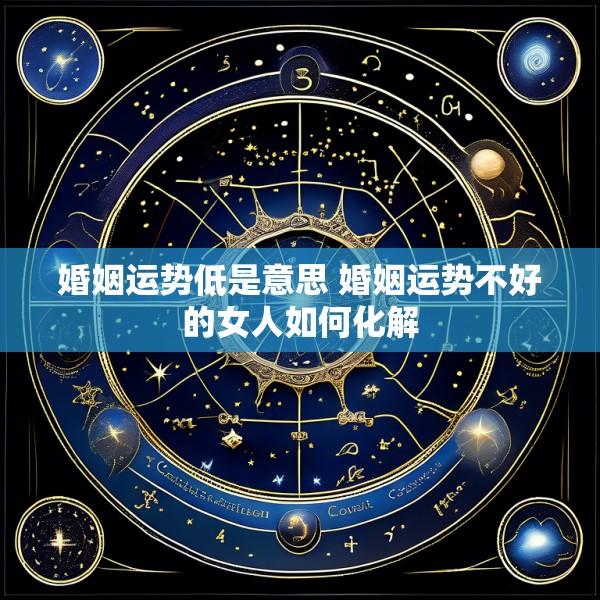 婚姻运势低是意思 婚姻运势不好的女人如何化解