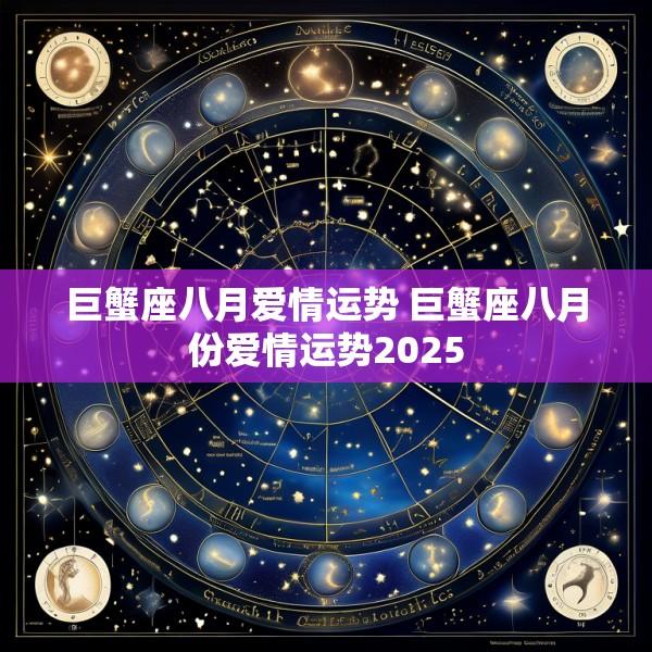 巨蟹座八月爱情运势 巨蟹座八月份爱情运势2025