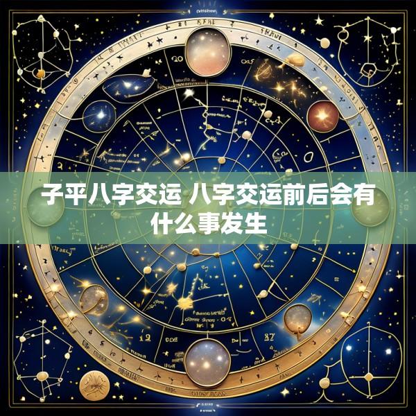 子平八字交运 八字交运前后会有什么事发生
