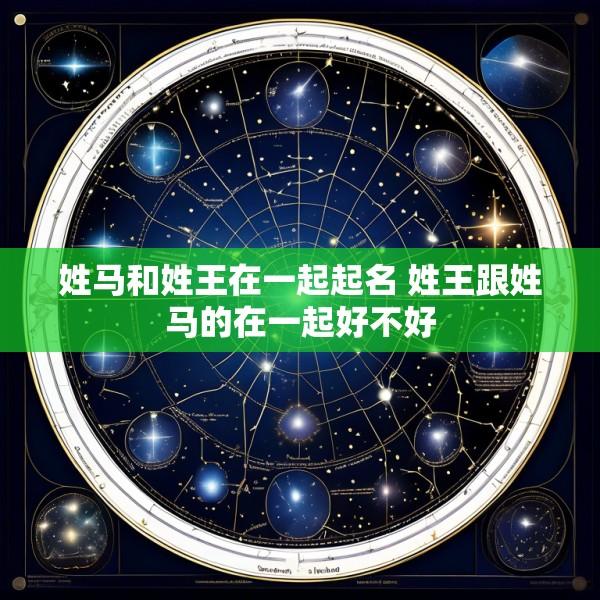 姓马和姓王在一起起名 姓王跟姓马的在一起好不好