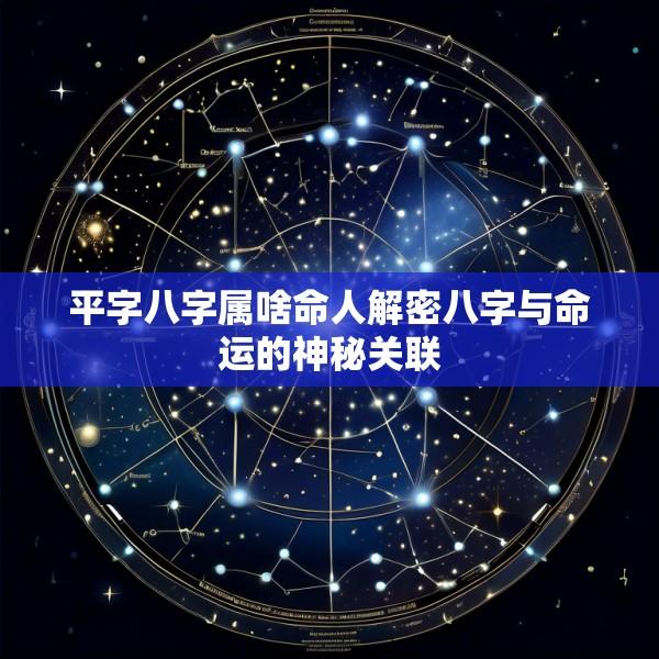平字八字属啥命人解密八字与命运的神秘关联