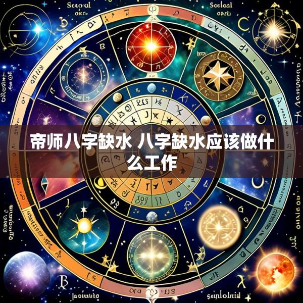 帝师八字缺水 八字缺水应该做什么工作