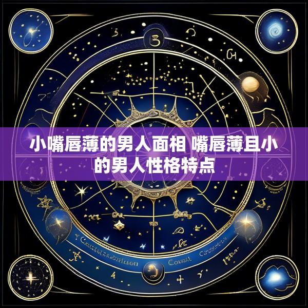 小嘴唇薄的男人面相 嘴唇薄且小的男人性格特点
