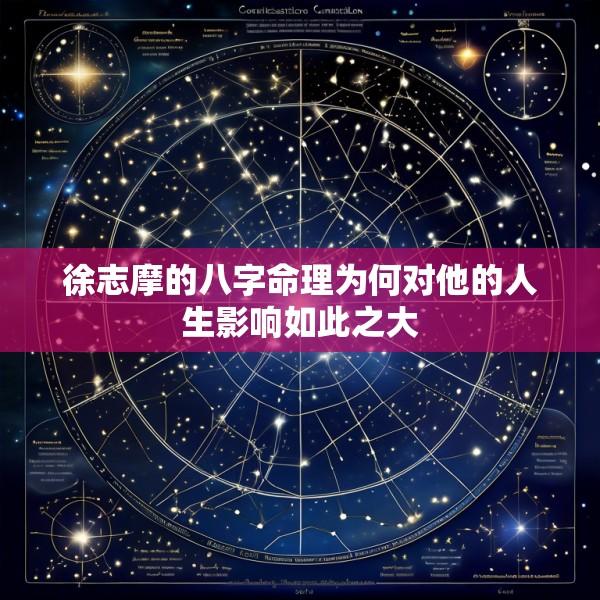 徐志摩的八字命理为何对他的人生影响如此之大