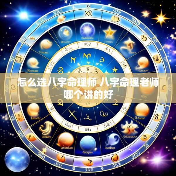 怎么选八字命理师 八字命理老师哪个讲的好