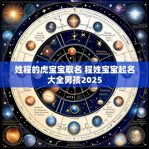 姓程的虎宝宝取名 程姓宝宝起名大全男孩2025
