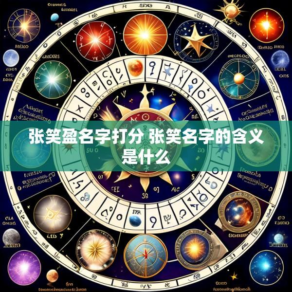 张笑盈名字打分 张笑名字的含义是什么
