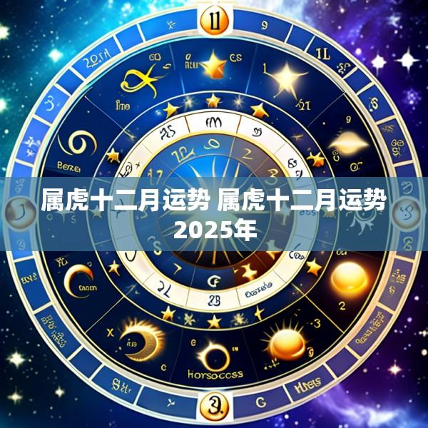 属虎十二月运势 属虎十二月运势2025年